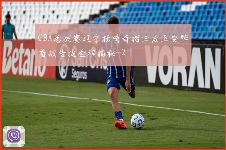 CBA总决赛辽宁杨鸣奇招三后卫变阵首战告捷全程揭秘