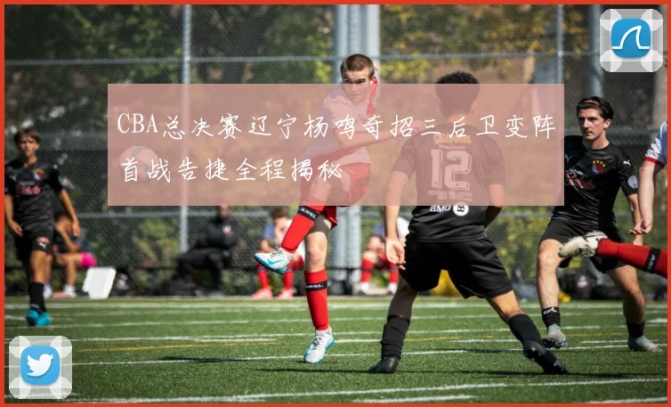CBA总决赛辽宁杨鸣奇招三后卫变阵首战告捷全程揭秘